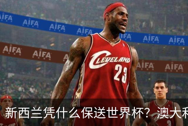 新西兰凭什么保送世界杯？澳大利亚凭什么还留亚洲？