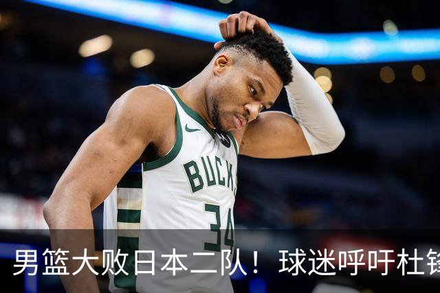 男篮大败日本二队！球迷呼吁杜锋执教，郭士强不想下课，王仕鹏说出原因